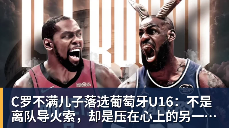 C罗不满儿子落选葡萄牙U16：不是离队导火索，却是压在心上的另一根刺