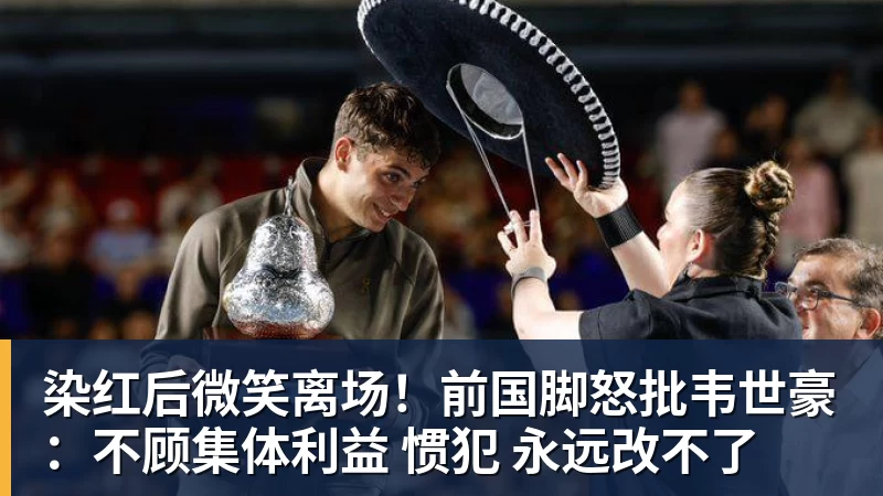 染红后微笑离场！前国脚怒批韦世豪：不顾集体利益 惯犯 永远改不了
