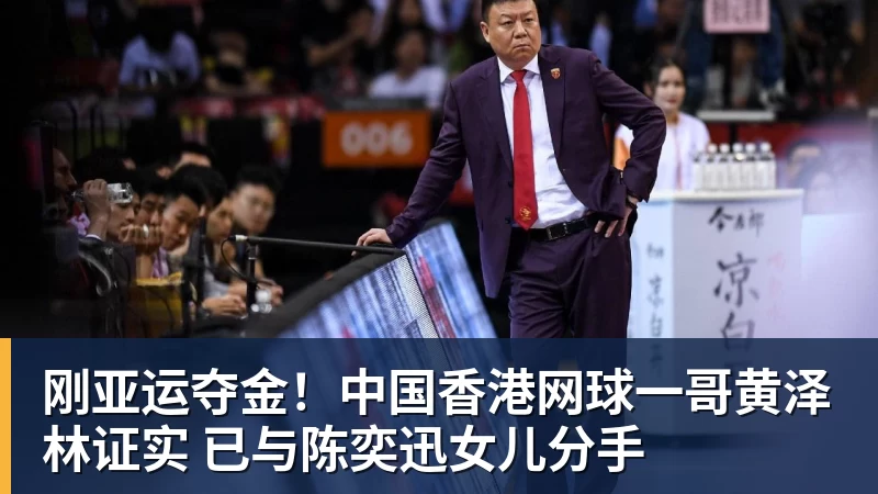 刚亚运夺金!中国香港网球一哥黄泽林证实 已与陈奕迅女儿分手