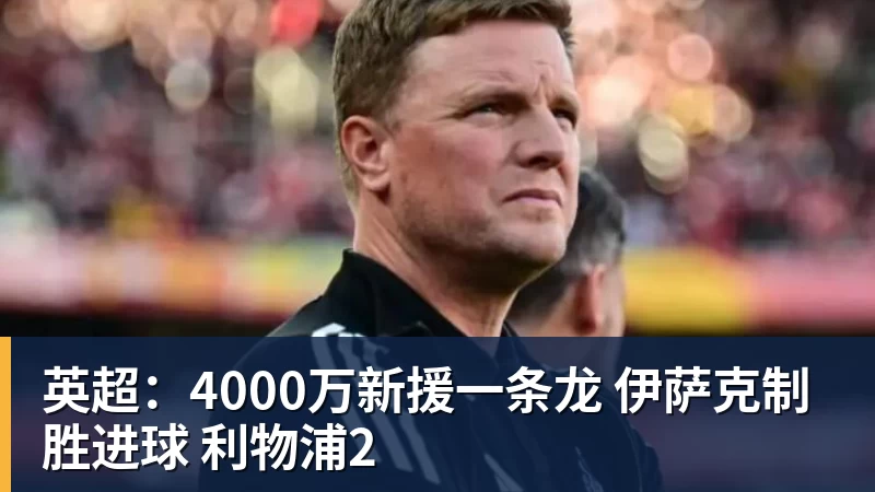 英超：4000万新援一条龙 伊萨克制胜进球 利物浦2